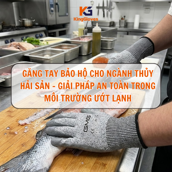 Găng Tay Bảo Hộ Ngành Thủy Hải Sản – Giải Pháp An Toàn Trong Môi Trường Ướt Lạnh