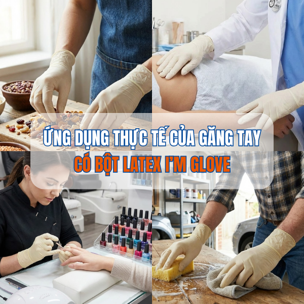 ỨNG DỤNG THỰC TẾ CỦA GĂNG TAY CÓ BỘT LATEX I’M GLOVE
