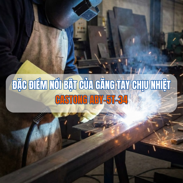 ĐẶC ĐIỂM NỔI BẬT CỦA GĂNG TAY CHỊU NHIỆT CASTONG